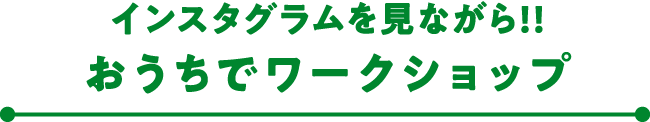 インスタグラムを見ながら！！ おうちでワークショップ