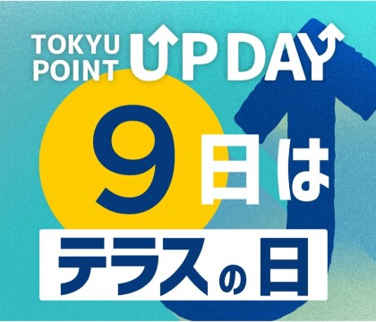 毎月9日はテラスの日 “TOKYU POINT UP DAY”！ いつもより、お得です♪
