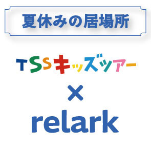 relarkとTSSキッズツアーがコラボ ★ 夏休みのお子さんの「居場所」に