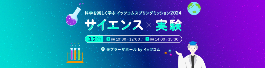 小学生対象【3月2日 開催】楽しく学ぶ科学教室！イッツコムスプリングミッション2024